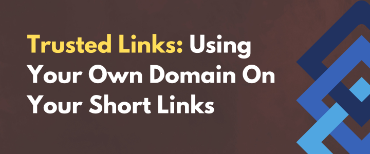 Trusted Links: Using Your Own Domain On Your Short Links
